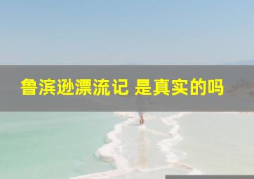 鲁滨逊漂流记 是真实的吗